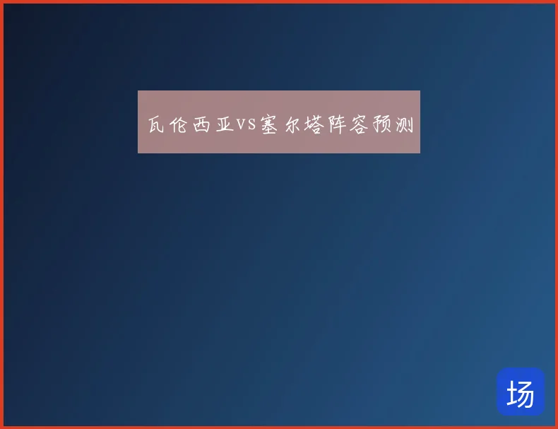 瓦伦西亚vs塞尔塔阵容预测