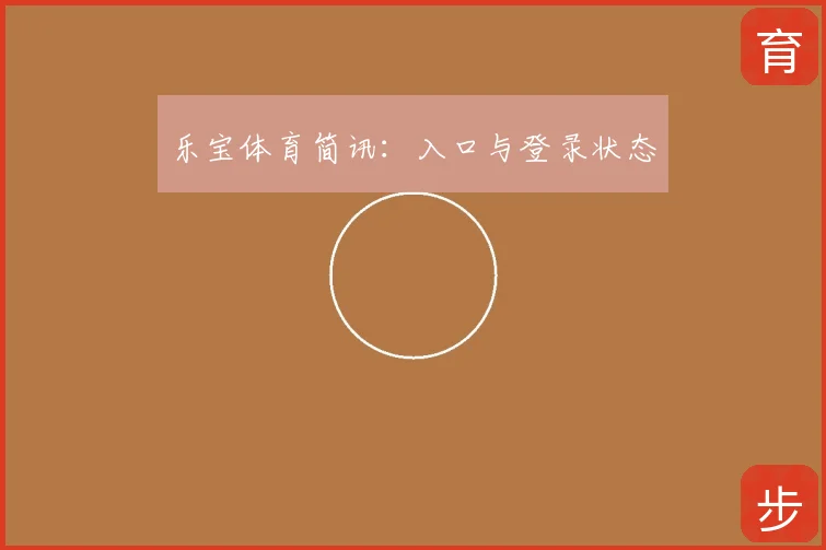 乐宝体育简讯：入口与登录状态