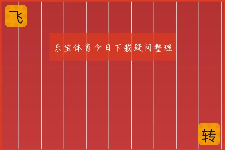 乐宝体育今日下载疑问整理