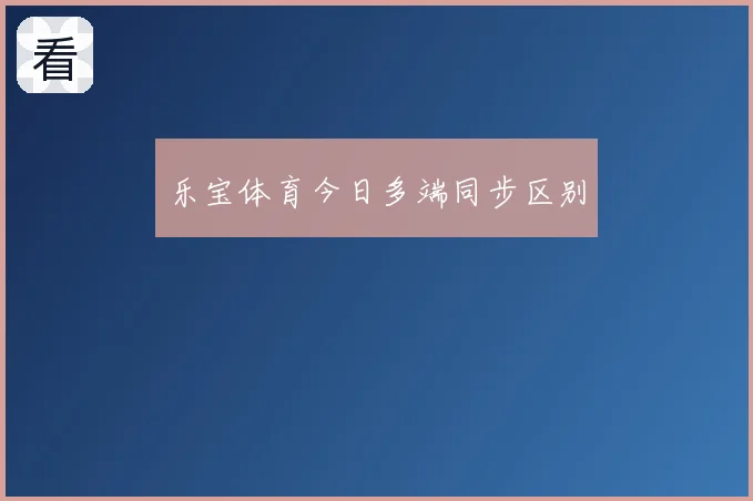 乐宝体育今日多端同步区别